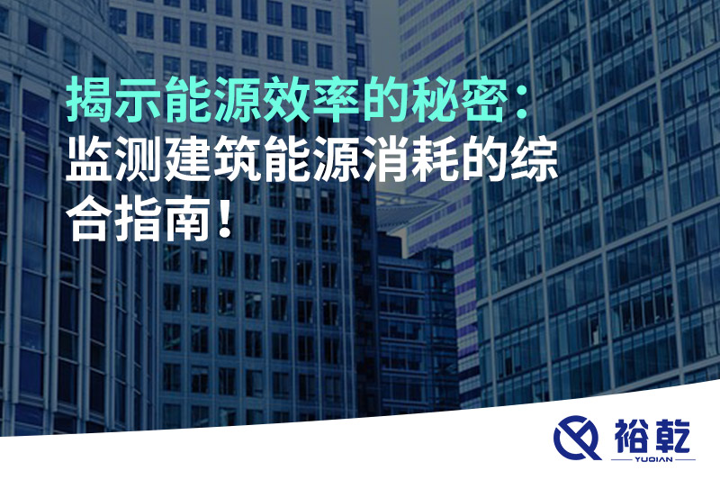 揭示能源效率的秘密：監測建筑能源消耗的綜合指南！