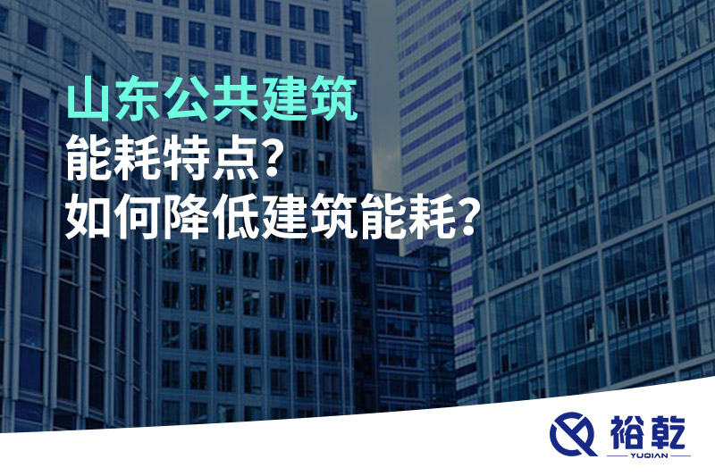 山東公共建筑能耗特點(diǎn)？如何降低建筑能耗？