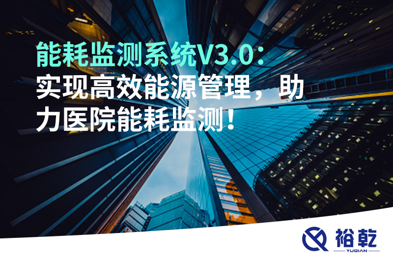 裕乾能耗監測系統V3.0：實(shí)現高效能源管理，助力醫院能耗監測！