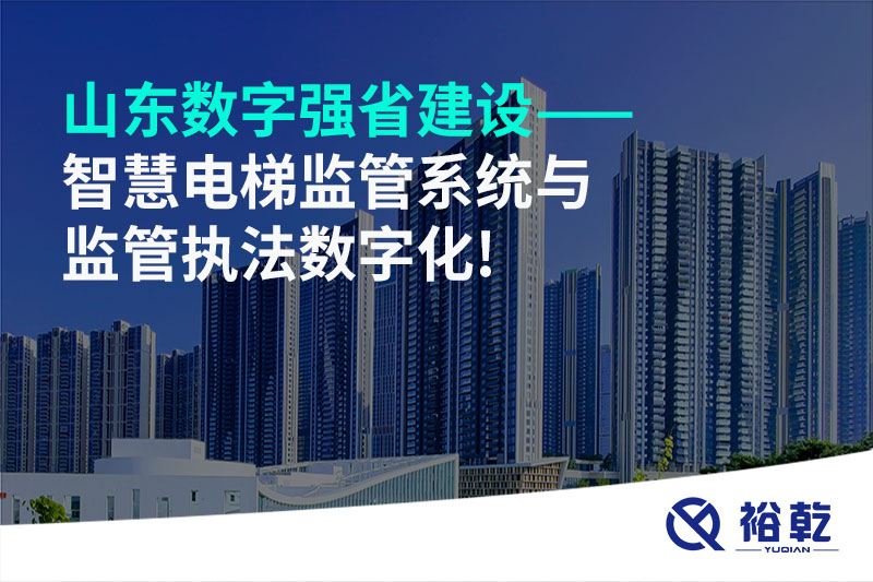 山東數字強省建設——智慧電梯監管系統與監管執法數字化!